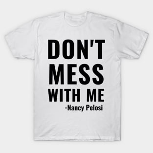 Don't Mess With Me Nancy Pelosi Quote Impeachment Saying Mug Shirt Gift T-Shirt